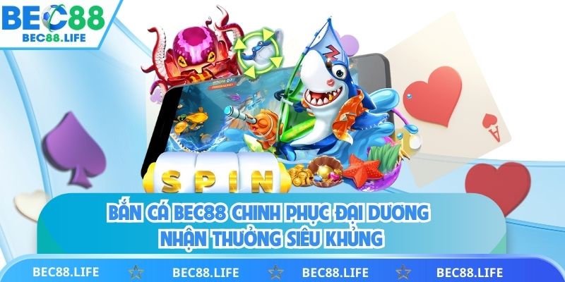 Bắn Cá BEC88 Chinh Phục Đại Dương Nhận Code Chơi Ngay