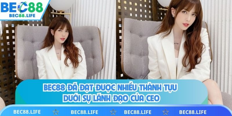 BEC88 đã đạt được nhiều thành tựu dưới sự lãnh đạo của CEO