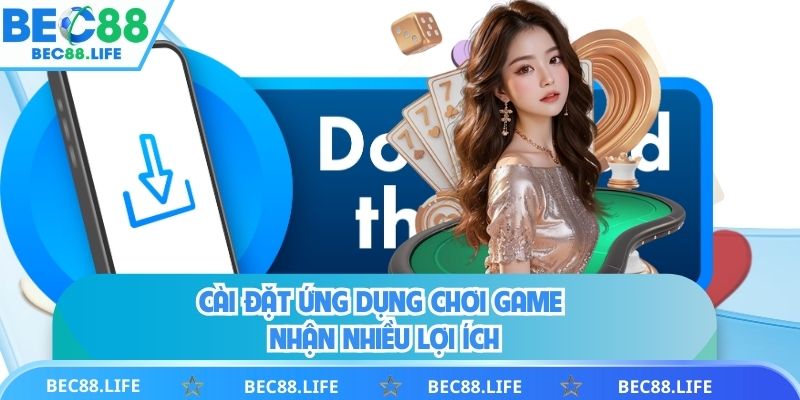 Cài đặt ứng dụng chơi game nhận nhiều lợi ích