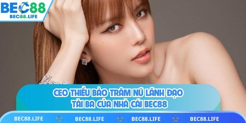 Ceo Thiều Bảo Trâm nữ tướng lãnh đạo của Bec88