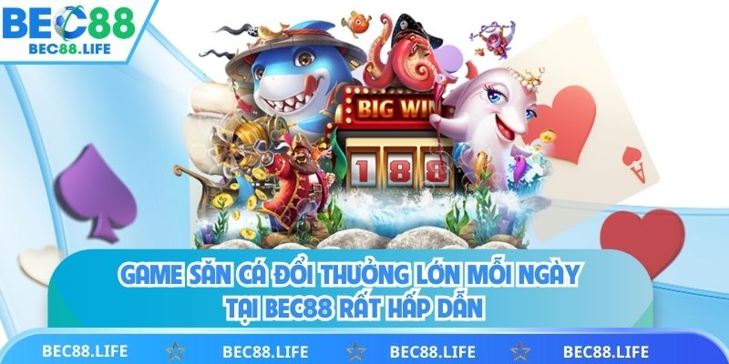 Game săn cá đổi thưởng lớn mỗi ngày tại BEC88 rất hấp dẫn
