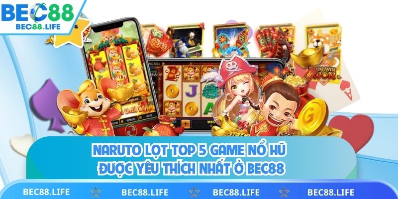 Naruto lọt top 5 game nổ hũ được yêu thích nhất ở BEC88