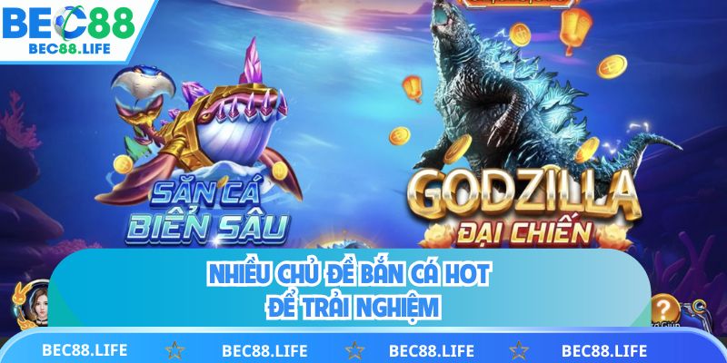 Nhiều chủ đề bắn cá hot để trải nghiệm