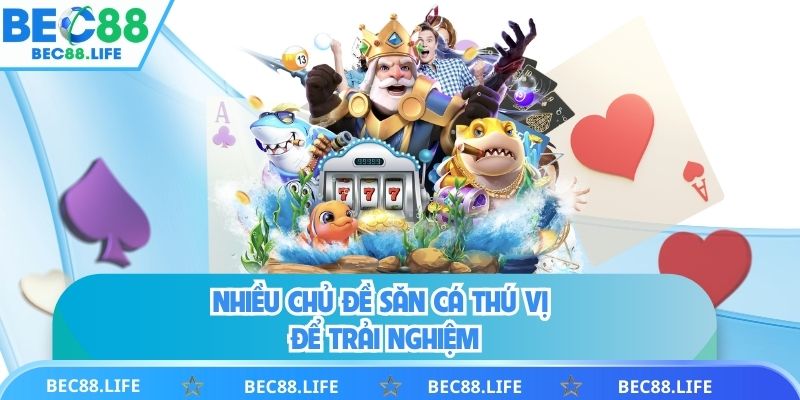 Nhiều chủ đề săn cá thú vị để trải nghiệm