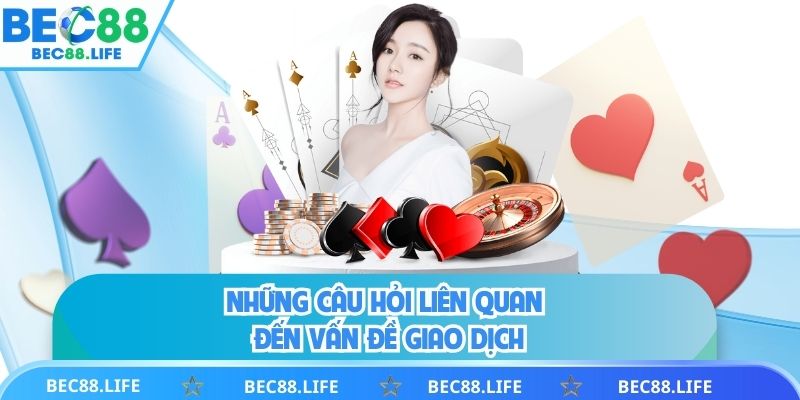 Những câu hỏi liên quan đến vấn đề giao dịch