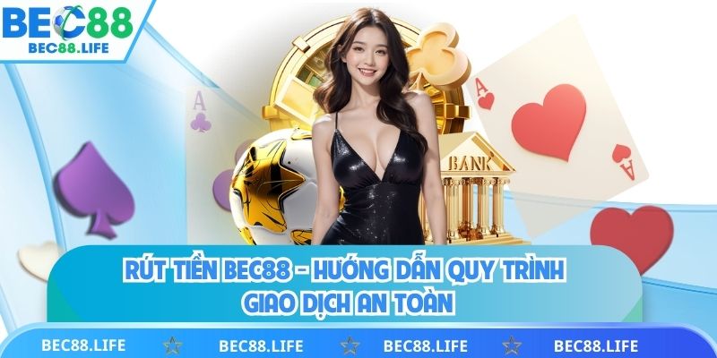 Cách rút tiền bec88 về tài khoản nhanh nhất