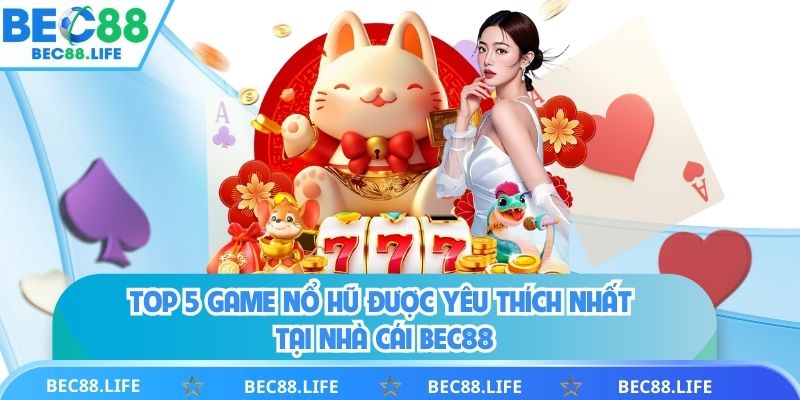 Top 5 game nổ hũ được yêu thích nhất