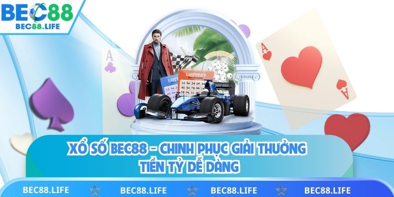 Xổ Số BEC88 - Chinh Phục Giải Thưởng Tiền Tỷ Dễ Dàng